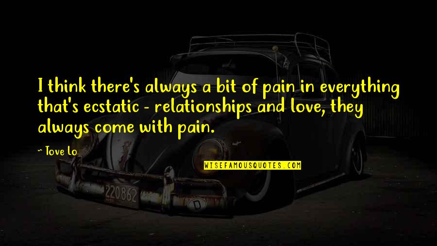 Love And Pain Quotes By Tove Lo: I think there's always a bit of pain