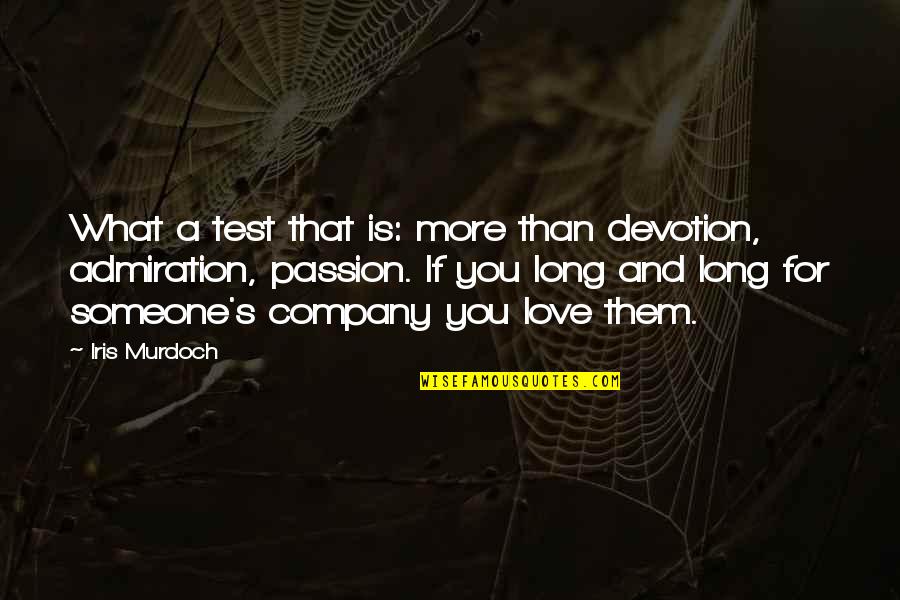 Love And Passion Quotes By Iris Murdoch: What a test that is: more than devotion,