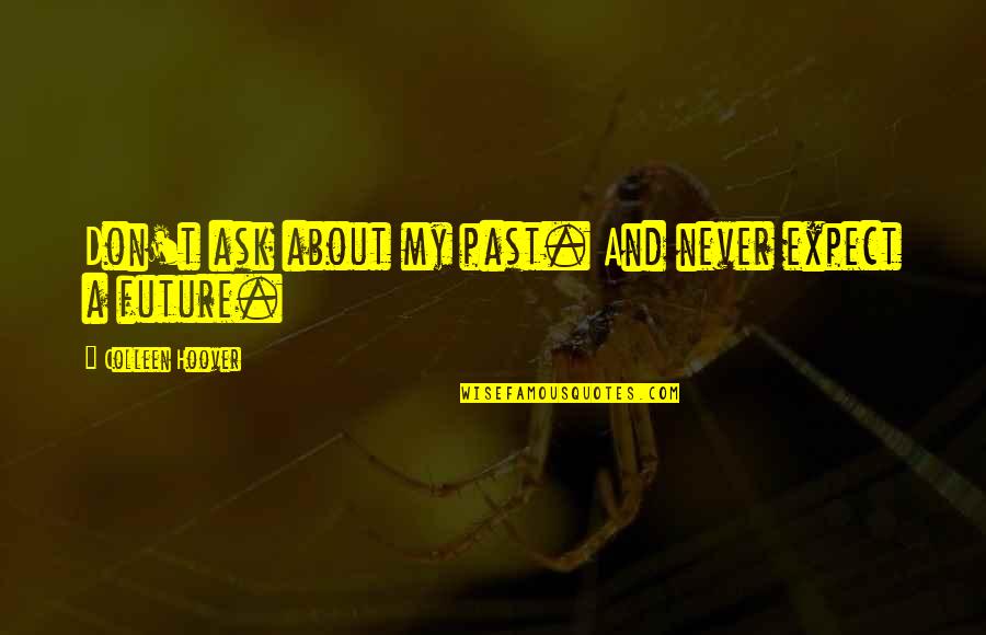 Love And Past Future Quotes By Colleen Hoover: Don't ask about my past. And never expect