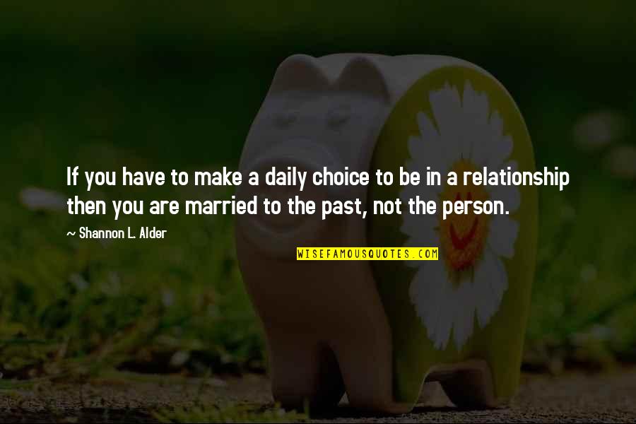 Love And Past Relationships Quotes By Shannon L. Alder: If you have to make a daily choice