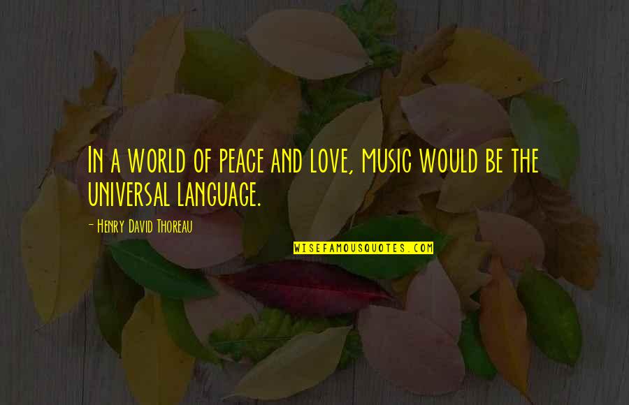 Love And Peace In The World Quotes By Henry David Thoreau: In a world of peace and love, music