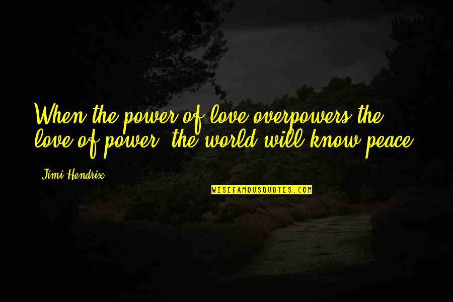 Love And Peace In The World Quotes By Jimi Hendrix: When the power of love overpowers the love