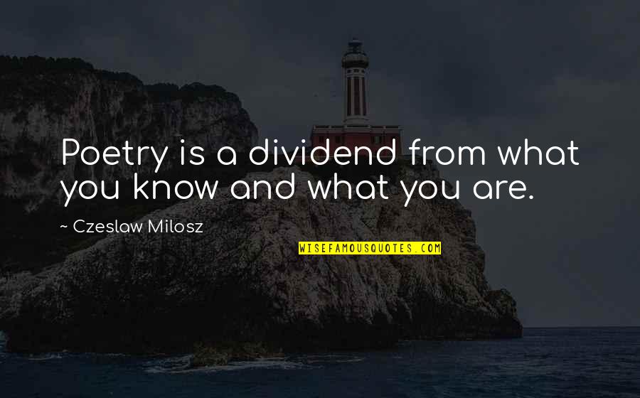 Love And Perfect Timing Quotes By Czeslaw Milosz: Poetry is a dividend from what you know Love And Perfect Timing Quotes By Czeslaw Milosz: Poetry is a dividend from what you know