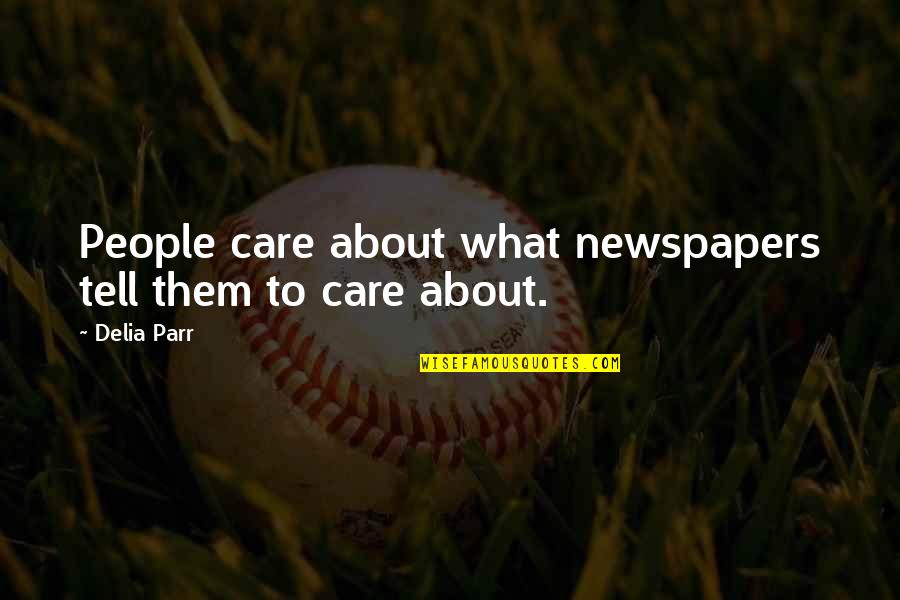 Love And Perfect Timing Quotes By Delia Parr: People care about what newspapers tell them to