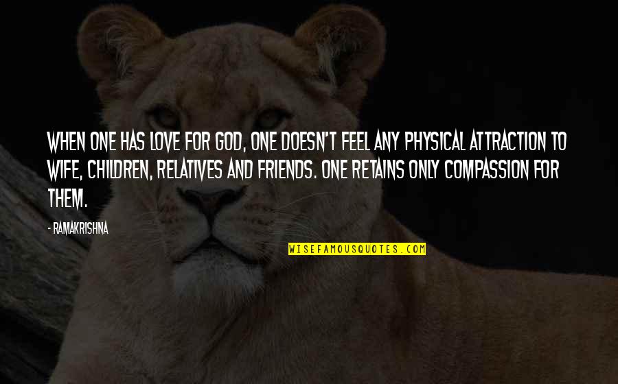 Love And Physical Attraction Quotes By Ramakrishna: When one has love for God, one doesn't Love And Physical Attraction Quotes By Ramakrishna: When one has love for God, one doesn't