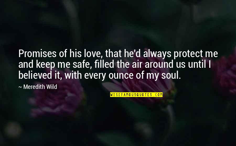 Love And Promises Quotes By Meredith Wild: Promises of his love, that he'd always protect Love And Promises Quotes By Meredith Wild: Promises of his love, that he'd always protect
