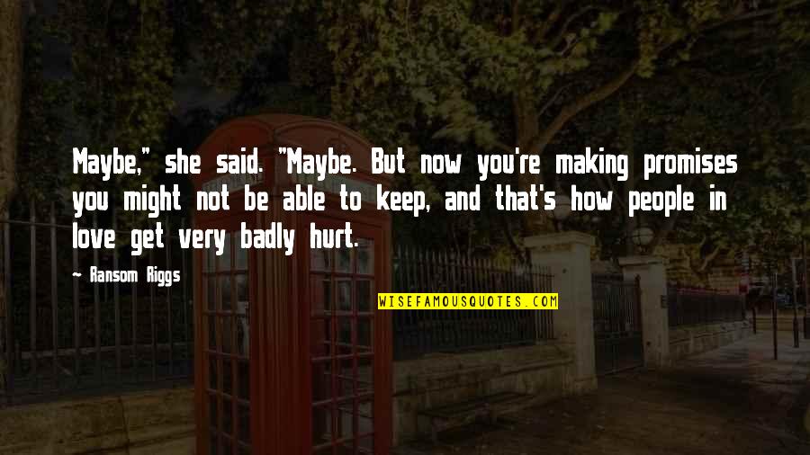 Love And Promises Quotes By Ransom Riggs: Maybe," she said. "Maybe. But now you're making Love And Promises Quotes By Ransom Riggs: Maybe," she said. "Maybe. But now you're making
