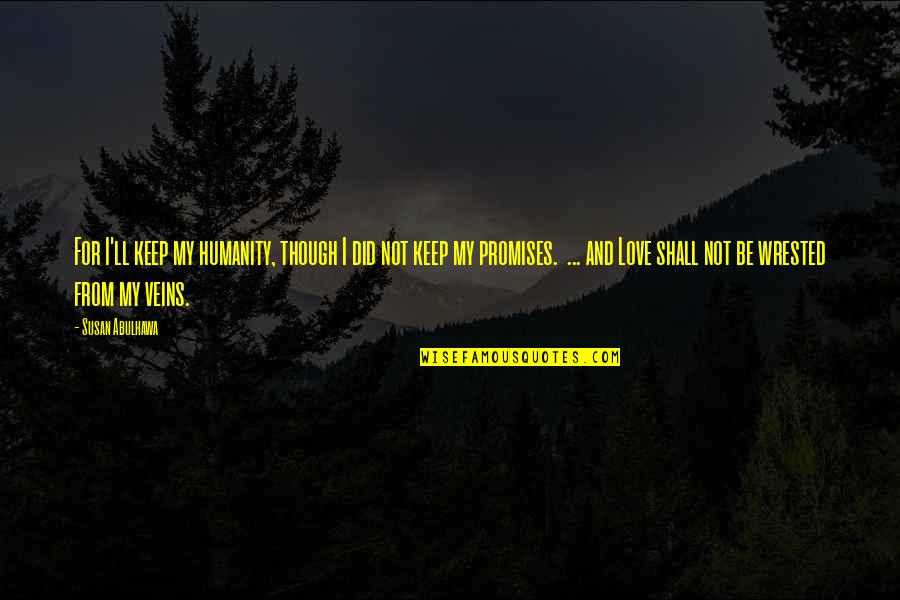 Love And Promises Quotes By Susan Abulhawa: For I'll keep my humanity, though I did Love And Promises Quotes By Susan Abulhawa: For I'll keep my humanity, though I did