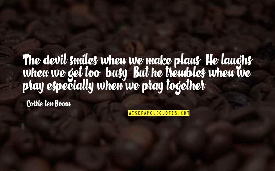 Love And Psyche Quotes By Corrie Ten Boom: The devil smiles when we make plans. He