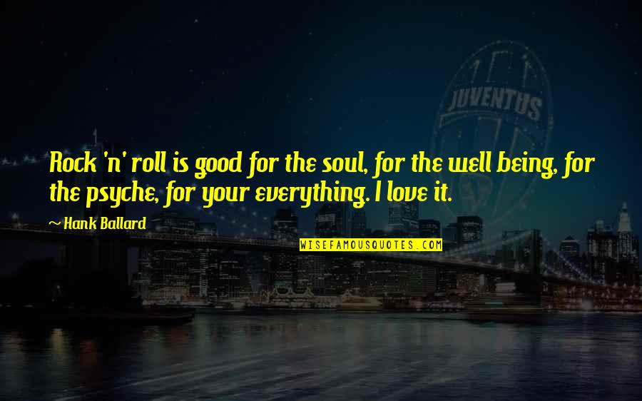 Love And Psyche Quotes By Hank Ballard: Rock 'n' roll is good for the soul,