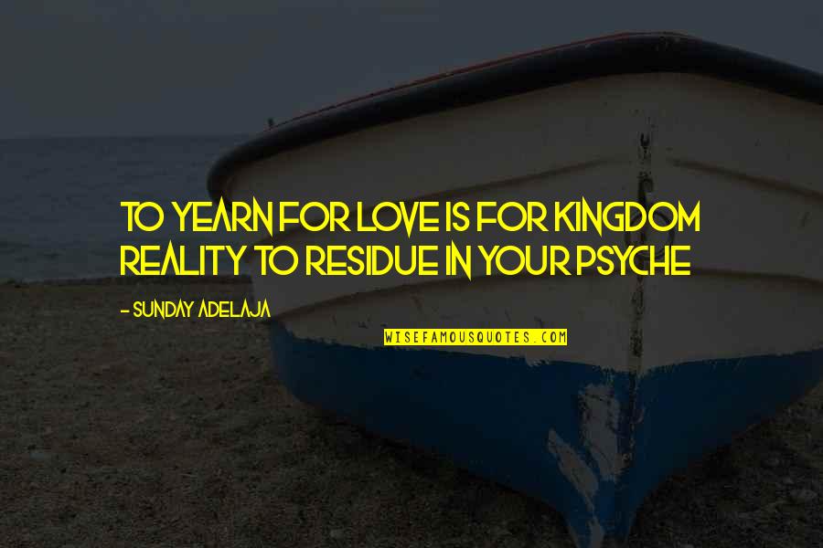 Love And Psyche Quotes By Sunday Adelaja: To yearn for love is for kingdom reality