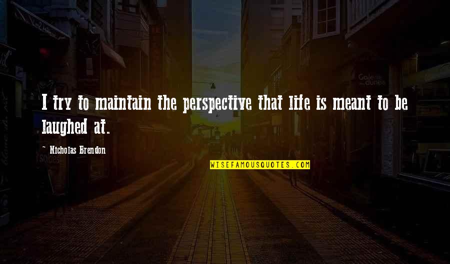 Love And Quality Time Quotes By Nicholas Brendon: I try to maintain the perspective that life Love And Quality Time Quotes By Nicholas Brendon: I try to maintain the perspective that life