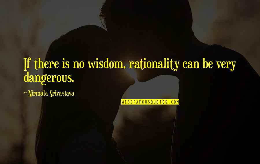 Love And Rationality Quotes By Nirmala Srivastava: If there is no wisdom, rationality can be