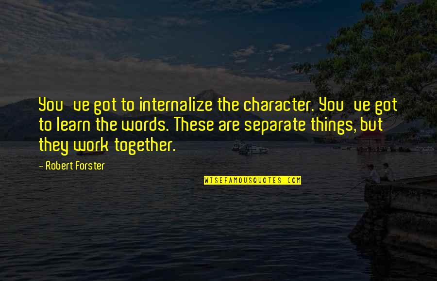 Love And Relationships From The Bible Quotes By Robert Forster: You've got to internalize the character. You've got