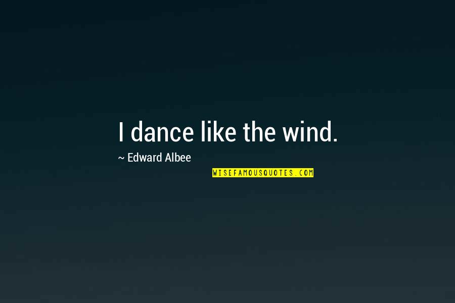 Love And Relationships Tumblr Quotes By Edward Albee: I dance like the wind.