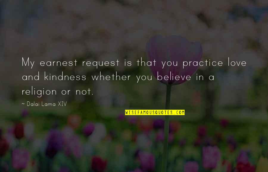 Love And Religion Quotes By Dalai Lama XIV: My earnest request is that you practice love