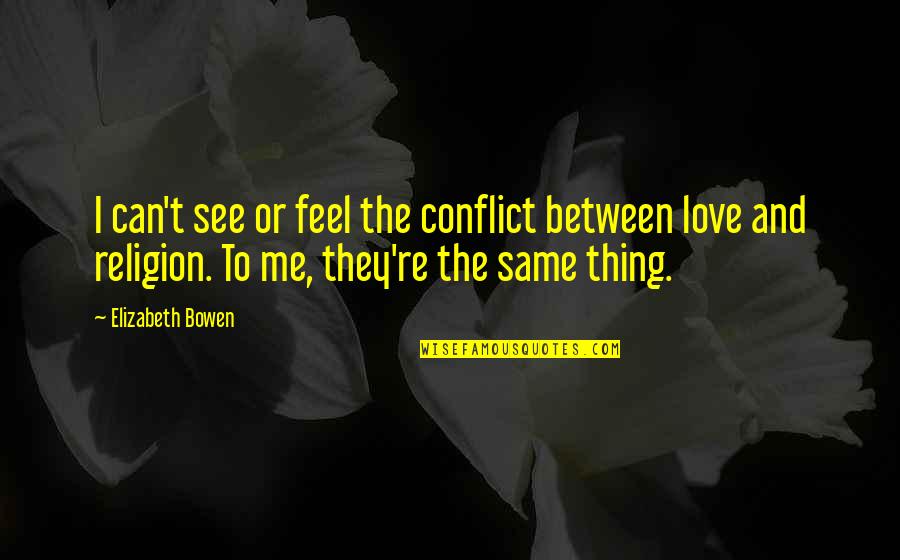 Love And Religion Quotes By Elizabeth Bowen: I can't see or feel the conflict between