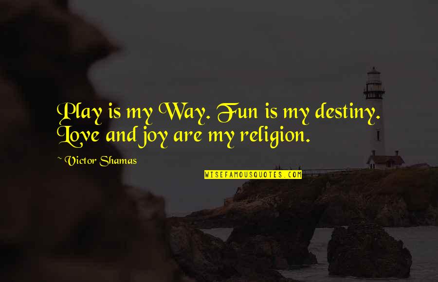 Love And Religion Quotes By Victor Shamas: Play is my Way. Fun is my destiny.