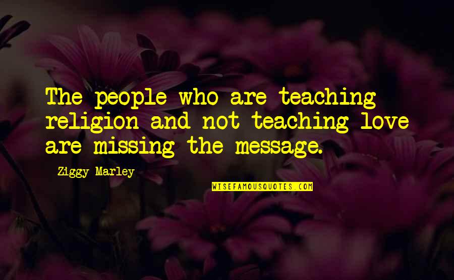 Love And Religion Quotes By Ziggy Marley: The people who are teaching religion and not