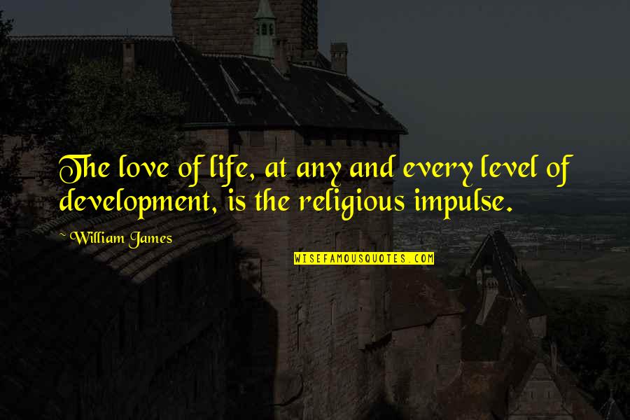 Love And Religious Quotes By William James: The love of life, at any and every