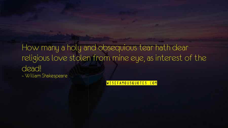 Love And Religious Quotes By William Shakespeare: How many a holy and obsequious tear hath
