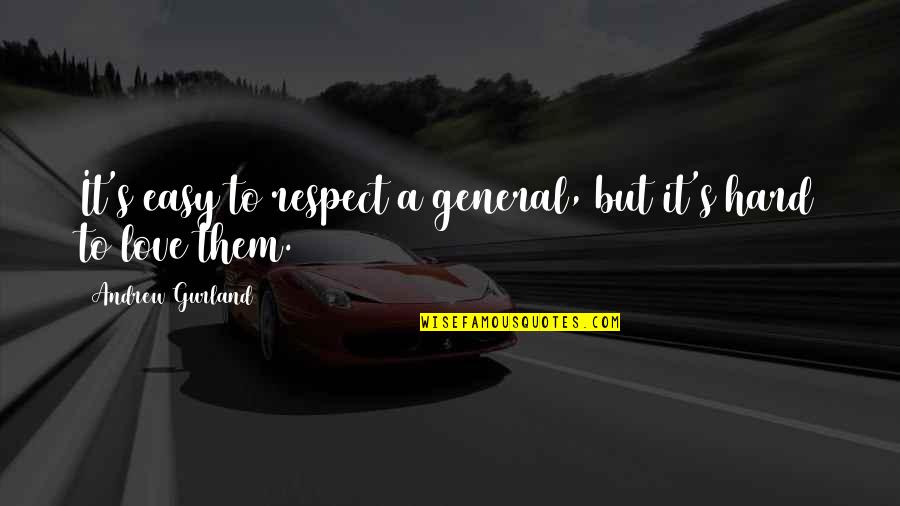 Love And Respect For All Quotes By Andrew Gurland: It's easy to respect a general, but it's