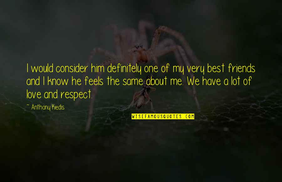 Love And Respect For All Quotes By Anthony Kiedis: I would consider him definitely one of my