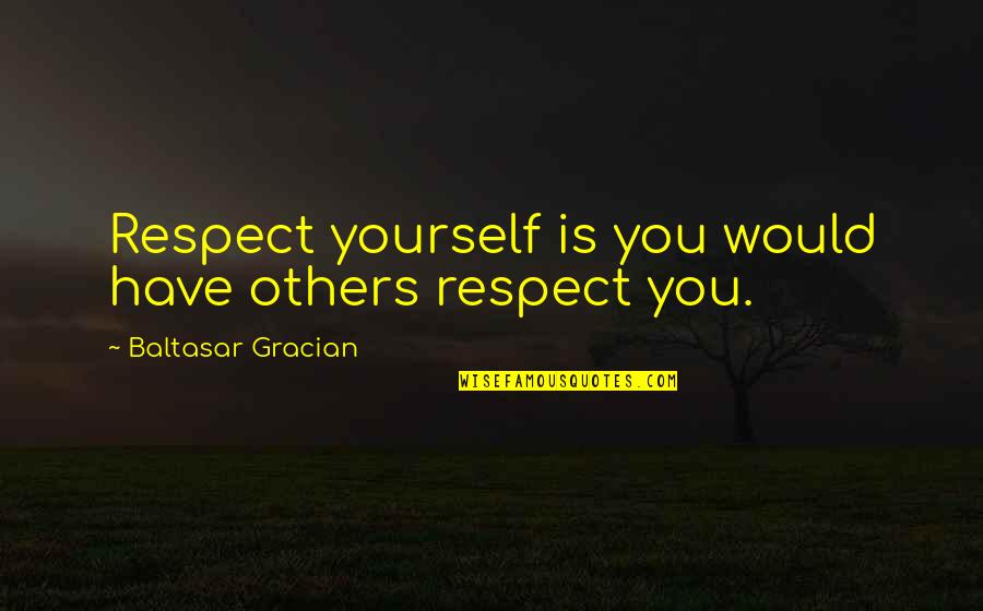 Love And Respect For All Quotes By Baltasar Gracian: Respect yourself is you would have others respect