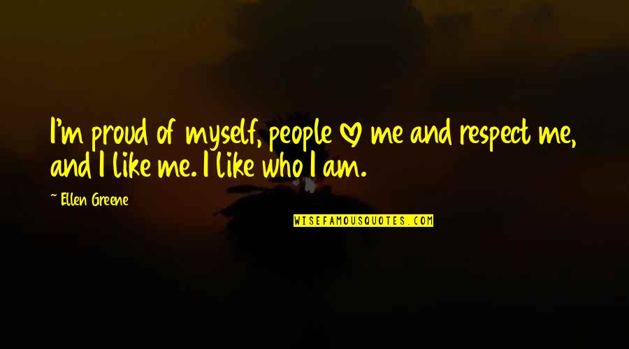Love And Respect For All Quotes By Ellen Greene: I'm proud of myself, people love me and