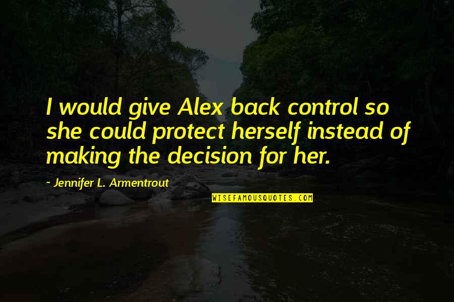 Love And Respect For All Quotes By Jennifer L. Armentrout: I would give Alex back control so she