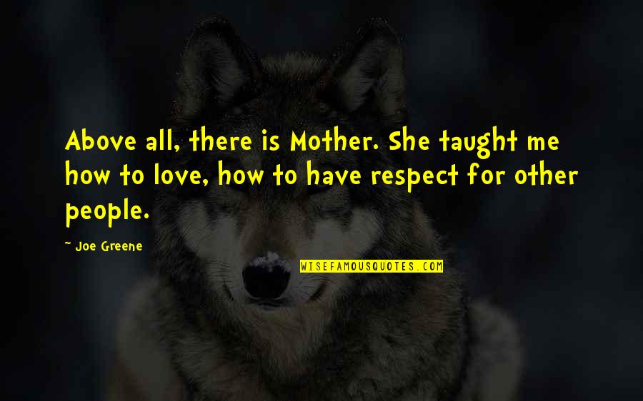 Love And Respect For All Quotes By Joe Greene: Above all, there is Mother. She taught me