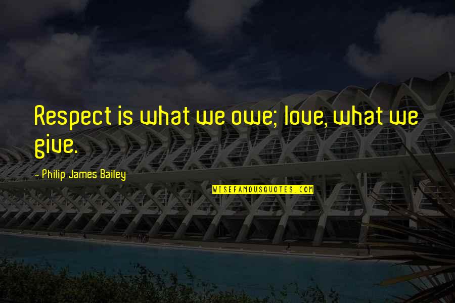 Love And Respect For All Quotes By Philip James Bailey: Respect is what we owe; love, what we