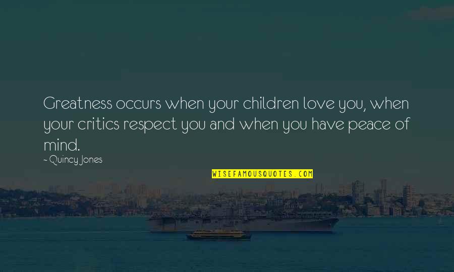 Love And Respect For All Quotes By Quincy Jones: Greatness occurs when your children love you, when