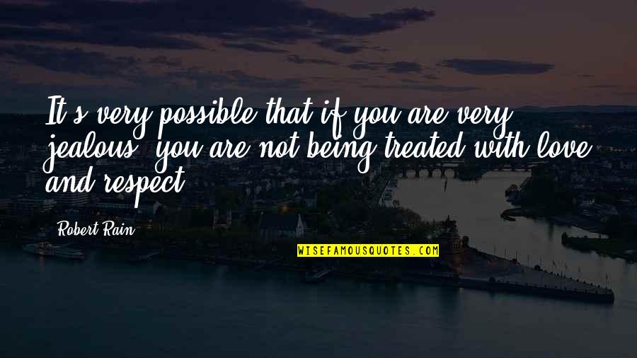 Love And Respect For All Quotes By Robert Rain: It's very possible that if you are very