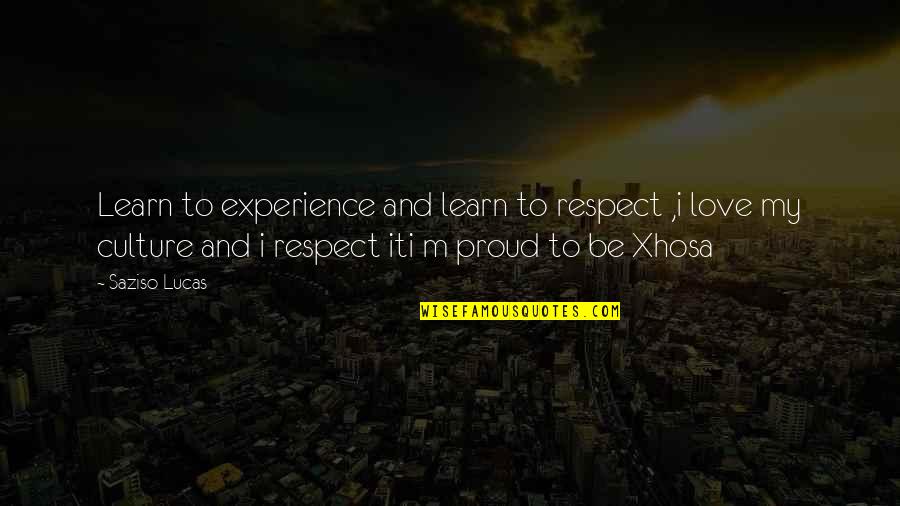 Love And Respect For All Quotes By Saziso Lucas: Learn to experience and learn to respect ,i