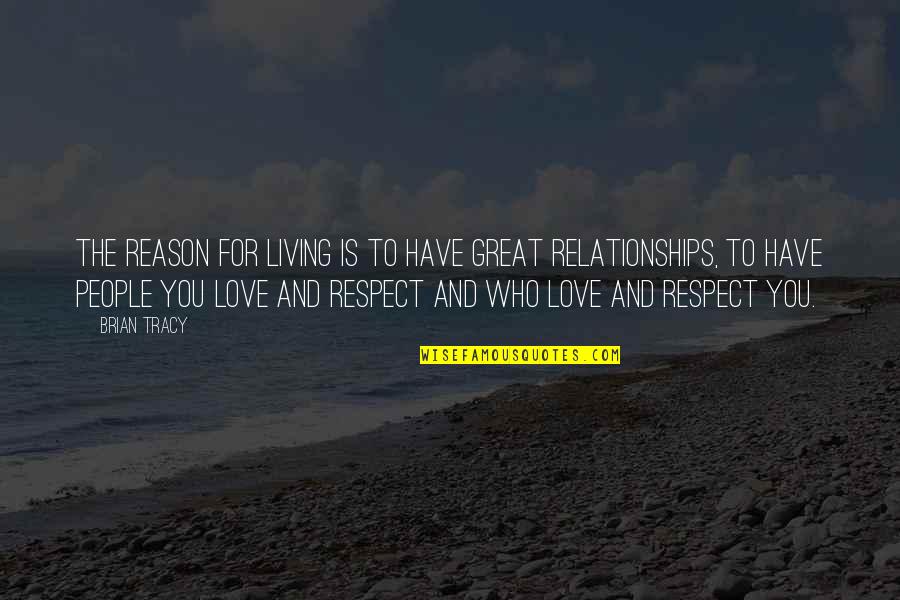 Love And Respect In Relationships Quotes By Brian Tracy: The reason for living is to have great