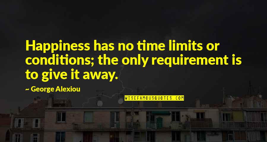 Love And Respect In Relationships Quotes By George Alexiou: Happiness has no time limits or conditions; the