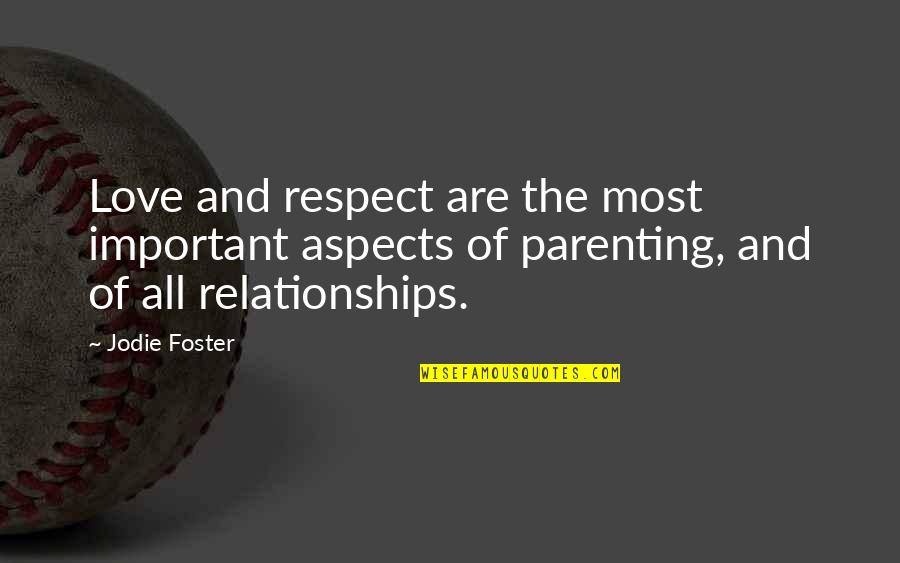 Love And Respect In Relationships Quotes By Jodie Foster: Love and respect are the most important aspects