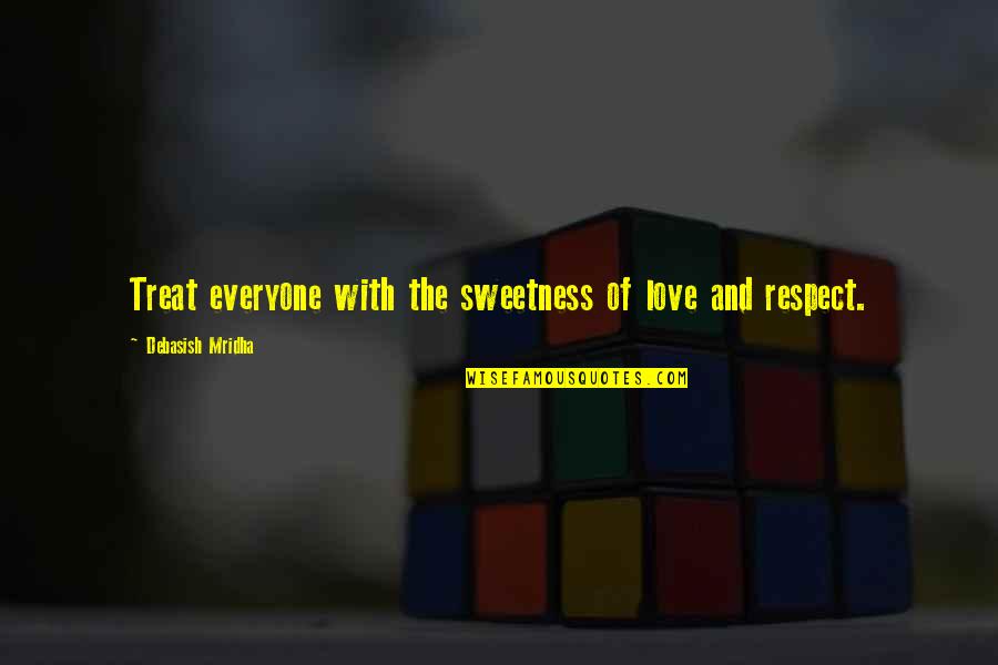 Love And Respect Others Quotes By Debasish Mridha: Treat everyone with the sweetness of love and Love And Respect Others Quotes By Debasish Mridha: Treat everyone with the sweetness of love and