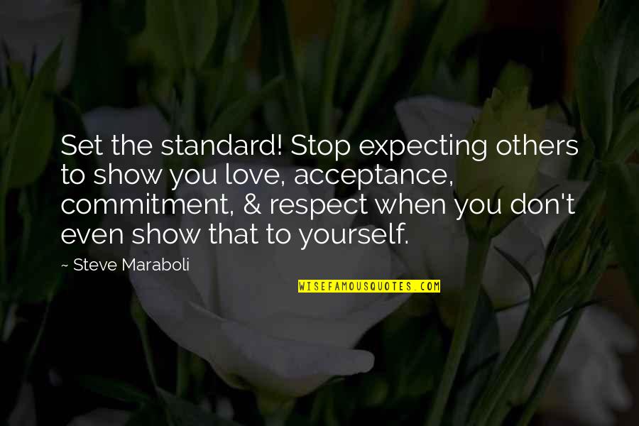 Love And Respect Others Quotes By Steve Maraboli: Set the standard! Stop expecting others to show Love And Respect Others Quotes By Steve Maraboli: Set the standard! Stop expecting others to show