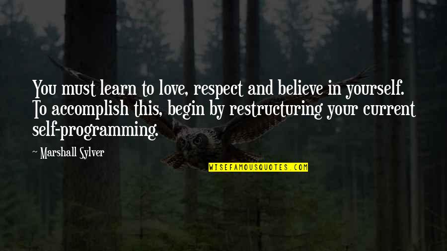 Love And Respect Yourself Quotes By Marshall Sylver: You must learn to love, respect and believe