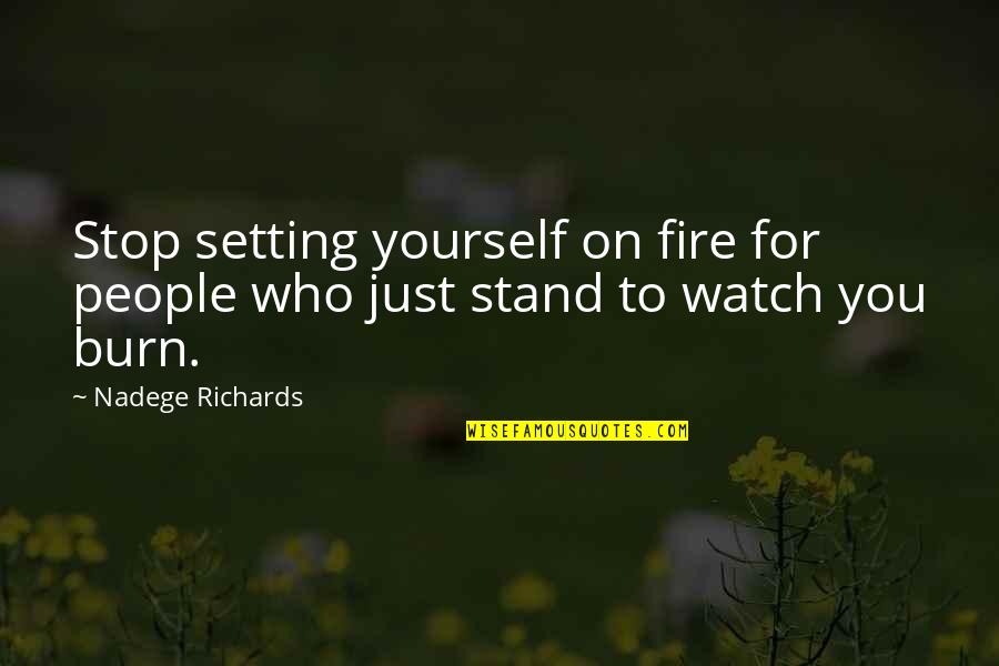 Love And Respect Yourself Quotes By Nadege Richards: Stop setting yourself on fire for people who