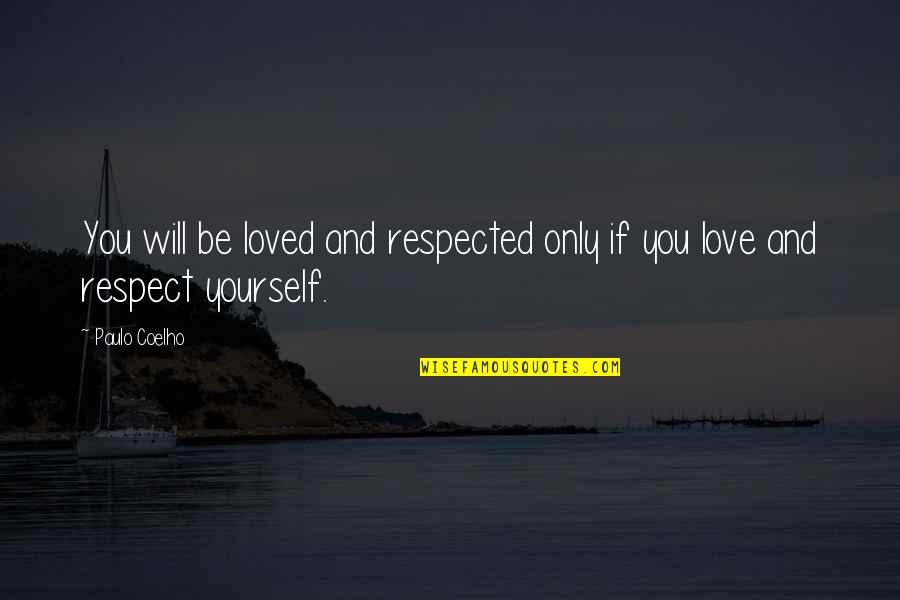 Love And Respect Yourself Quotes By Paulo Coelho: You will be loved and respected only if