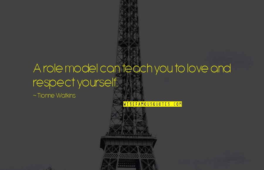 Love And Respect Yourself Quotes By Tionne Watkins: A role model can teach you to love