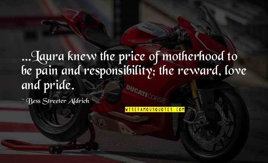 Love And Responsibility Quotes By Bess Streeter Aldrich: ...Laura knew the price of motherhood to be Love And Responsibility Quotes By Bess Streeter Aldrich: ...Laura knew the price of motherhood to be