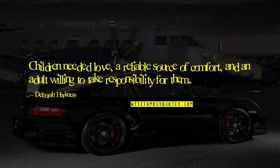 Love And Responsibility Quotes By Deborah Harkness: Children needed love, a reliable source of comfort, Love And Responsibility Quotes By Deborah Harkness: Children needed love, a reliable source of comfort,