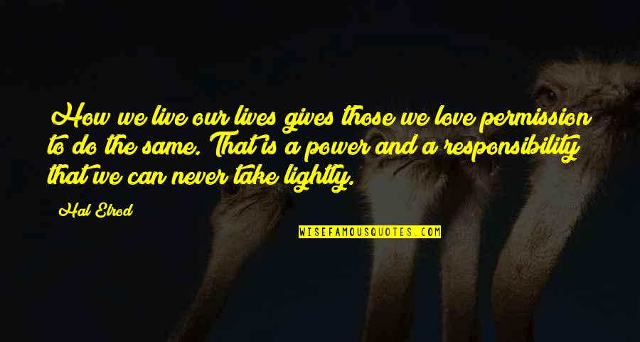 Love And Responsibility Quotes By Hal Elrod: How we live our lives gives those we Love And Responsibility Quotes By Hal Elrod: How we live our lives gives those we