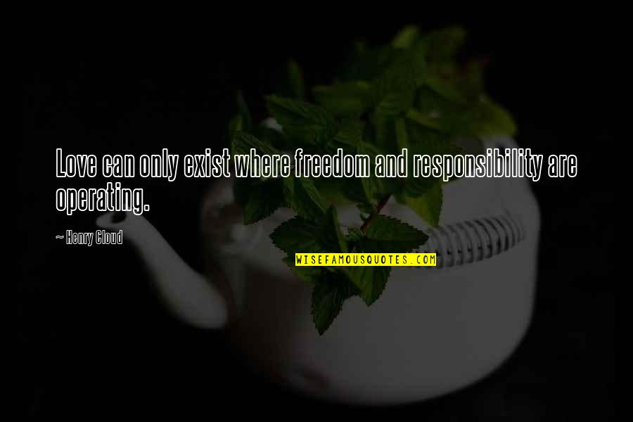 Love And Responsibility Quotes By Henry Cloud: Love can only exist where freedom and responsibility