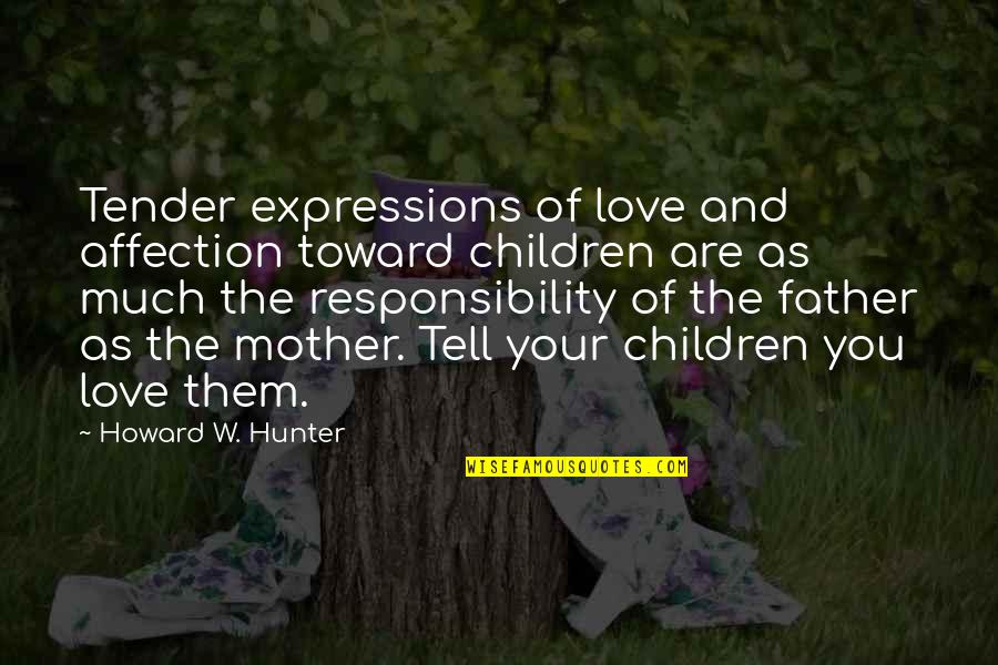 Love And Responsibility Quotes By Howard W. Hunter: Tender expressions of love and affection toward children Love And Responsibility Quotes By Howard W. Hunter: Tender expressions of love and affection toward children