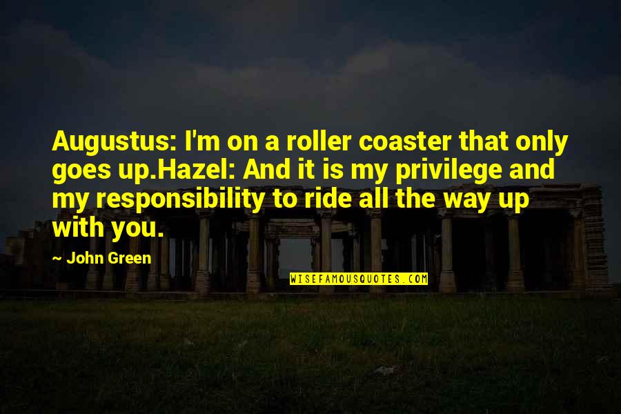 Love And Responsibility Quotes By John Green: Augustus: I'm on a roller coaster that only Love And Responsibility Quotes By John Green: Augustus: I'm on a roller coaster that only